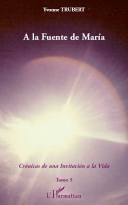 A la Fuente de Maria - Cronicas de una invitacion a la Vida - Tomo 5