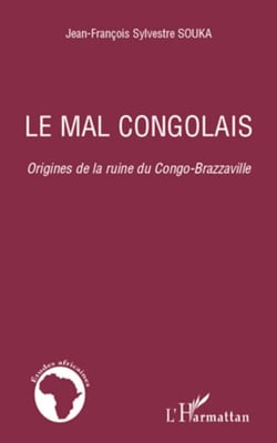 Le mal congolais - Origines de la ruine du Congo-Brazzaville