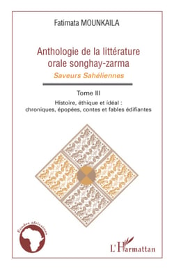 Anthologie de la littérature orale songhay-zarma - Tome 3 Histoire, éthique et idéal - Chroniques, épopées, contes et fables édifiantes