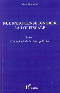Nul n'est censé ignorer la loi fiscale - Tome 2 : L'incertitude de la règle applicable