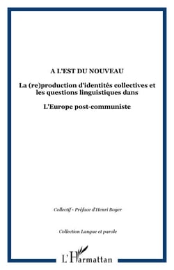 A l'Est du nouveau - La (re)production d'identités collectives et les questions linguistiques dans - L'Europe post-communiste