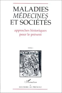 Maladies, médecines et sociétés - Approches historiques pour le présent - Tome I