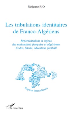 Les tribulations identitaires de Franco-Algériens - Représentations et enjeux des nationalités française et algérienne - Codes, laïcité, éducation, football