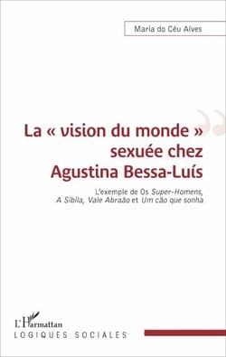 La « vision du monde » sexuée chez Agustina Bessa-Luís - L'exemple de <em>Os Super-Homens</em>, <em>A Sibila</em>, <em>Vale Abraão</em> et <em>Um cão que sonha</em>
