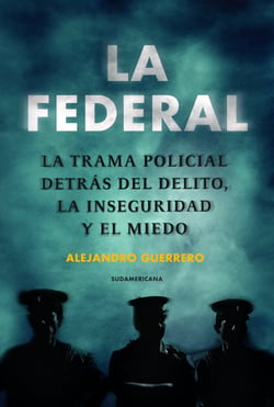 La federal - La trampa policial detrás del delito, la inseguridad y el miedo