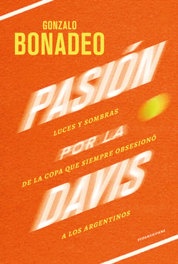 Pasión por la Davis - Luces y sombras de la copa que siempre obsesionó a los argentinos