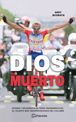 Dios ha muerto - Apogeo y decadencia de Frank Vandenbroucke, el talento más desaprovechado del ciclismo