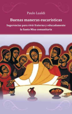 Buenas maneras eucarísticas - Sugerencias para vivir fraterna y educadamente la Santa Misa comunitaria