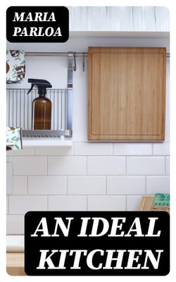 An Ideal Kitchen - Miss Parloa's Kitchen Companion