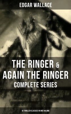 The Ringer &amp; Again the Ringer - Complete Series: 18 Thriller Classics in One Volume - The Gaunt Stranger, The Blackmail Boomerang, The Complete Vampire, The Escape of Mr. Bliss