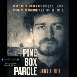 Pine Box Parole - Terry Fitzsimmons and the Quest to End Solitary Confinement &amp; Other True Cases