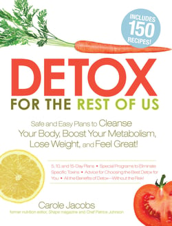 Detox for the Rest of Us - Safe and Easy Plans to Cleanse Your Body, Boost Your Metabolism, Lose Weight and Feel Great!
