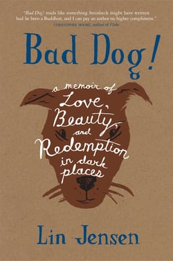 Bad Dog! - A Memoir of Love, Beauty, and Redemption in Dark Places