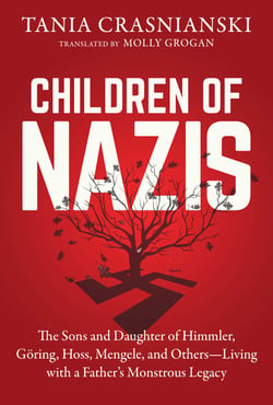 Children of Nazis - The Sons and Daughters of Himmler, Göring, Höss, Mengele, and Others— Living with a Father's Monstrous Legacy