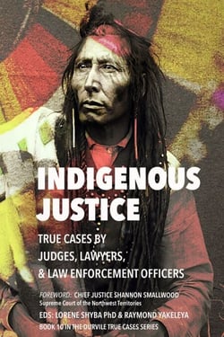 Indigenous Justice - True Cases by Judges, Lawyers, and law Enforcement Officers