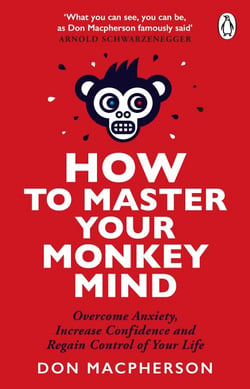 How to Master Your Monkey Mind - Overcome anxiety, increase confidence and regain control of your life
