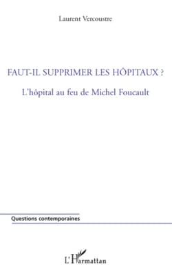 Faut-il supprimer les hôpitaux ? - L'hôpital au feu de Michel Foucault
