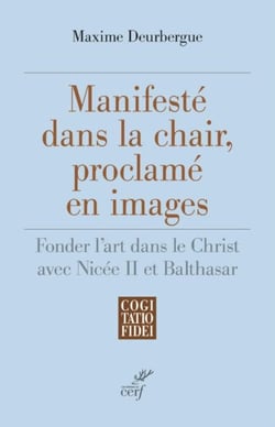 MANIFESTE DANS LA CHAIR, PROCLAME EN IMAGES - FONDER L'ART DANS LE CHRIST AVEC NICEE II ET BALTHASAR