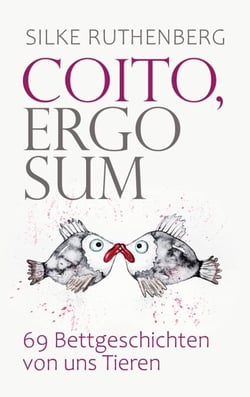 Coito, ergo sum - 69 Bettgeschichten von uns Tieren