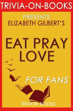 Eat, Pray, Love: One Woman's Search for Everything Across Italy, India and Indonesia by Elizabeth Gilbert (Trivia-On-Books) - Trivia-On-Books