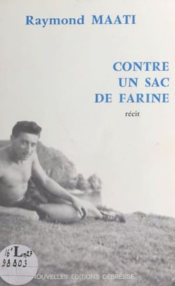 Contre un sac de farine : l'histoire vécue d'une double évasion d'un évadé de France, interné en Espagne pendant la guerre (1939-1945) - Récit
