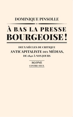 À bas la presse bourgeoise ! - Deux siècles de critique anticapitaliste des médias. De 1836 à nos jours