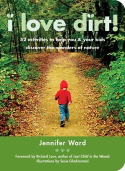 I Love Dirt! - 52 Activities to Help You and Your Kids Discover the Wonders of Nature