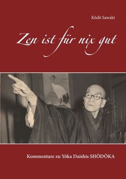 Zen ist für nix gut - Kommentare zu Yôka Daishis Shôdôka