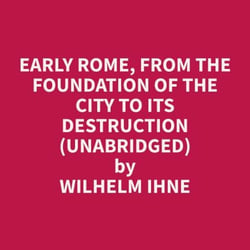 Early Rome, from the Foundation of the City to its Destruction (Unabridged)