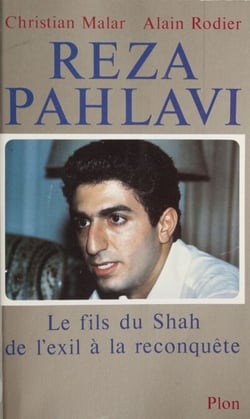 Reza Pahlavi - Le fils du Shah, de l'exil à la reconquête