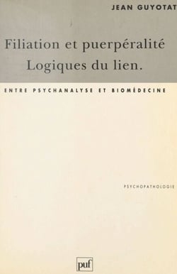 Filiation et puerpéralité, logiques du lien - Entre psychanalyse et biomédecine
