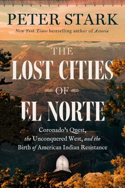 The Lost Cities of El Norte - Coronado’s Quest, the Unconquered West, and the Birth of American Indian Resistance
