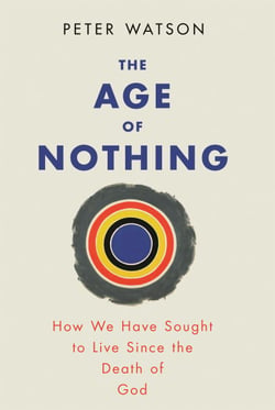 The Age of Nothing - How We Have Sought To Live Since The Death of God