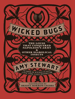 Wicked Bugs - The Louse That Conquered Napoleon's Army &amp; Other Diabolical Insects