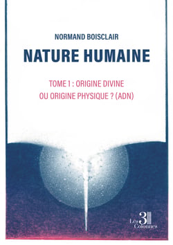 Nature humaine – Tome 1 - Origine divine ou origine physique ? (ADN)