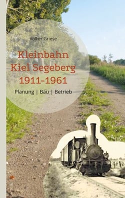 Kleinbahn Kiel Segeberg 1911-1961 - Planung | Bau | Betrieb