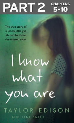 I Know What You Are: Part 2 of 3 - The true story of a lonely little girl abused by those she trusted most