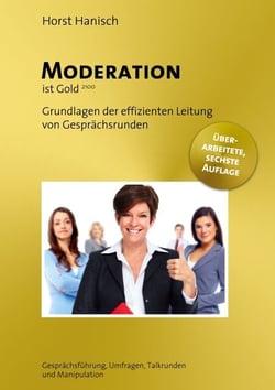 Moderation ist Gold - Grundlagen der effizienten Leitung von Gesprächsrunden - Gesprächsführung, Umfragen, Talkrunden und Manipulation