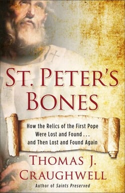 St. Peter's Bones - How the Relics of the First Pope Were Lost and Found . . . and Then Lost and Found Again