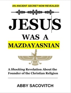 Jesus Was A Mazdayasnian: A Shocking Revelation About the Founder of the Christian Religion