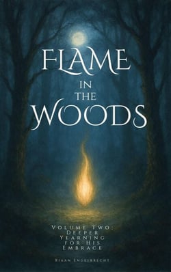Flame in the Woods Volume Two: Deeper Yearning for His Embrace - Kingdom of God