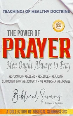 The Power of Prayer: Men Ought Always to Pray - A Collection of Biblical Sermons, #3