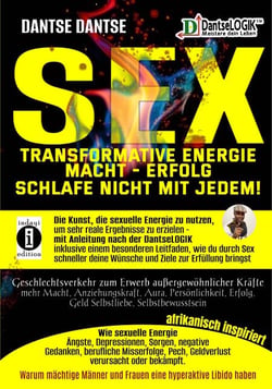 SEX-Transformative Energie-Macht-Erfolg: Schlafe nicht mit jedem! - Die Kunst, die sexuelle Energie zu nutzen, um sehr reale Ergebnisse zu erzielen – mit Anleitung nach der Dantselogik.