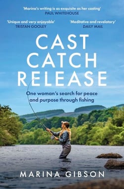 Cast Catch Release - The inspiring and uplifting memoir about fishing, rivers and the power of water