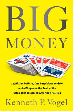 Big Money - 2.5 Billion Dollars, One Suspicious Vehicle, and a Pimp-on the Trail of the Ultra-Rich Hijacking American Politics