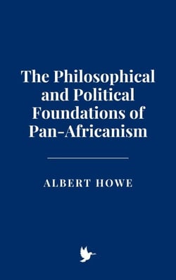 The Philosophical and Political Foundations of Pan-Africanism