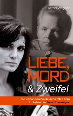 Liebe, Mord &amp; Zweifel - Die wahre Geschichte der letzten Frau im Leben des Jack Unterweger