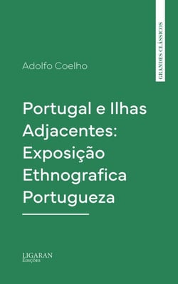 Portugal e Ilhas Adjacentes: Exposição Ethnografica Portugueza