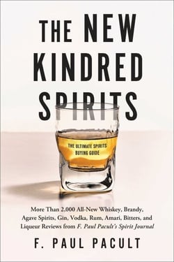 The New Kindred Spirits - Over 2,000 All-New Reviews of Whiskeys, Brandies, Liqueurs, Gins, Vodkas, Tequilas, Mezcal &amp; Rums from F. Paul Pacult's Spirit Journal