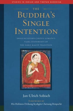 The Buddha's Single Intention - Drigung Kyobpa Jikten Sumgön's Vajra Statements of the Early Kagyü Tradition